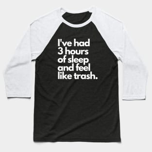 I've Had 3 Hours Of Sleep And Feel Like Trash - Funny Design Baseball T-Shirt